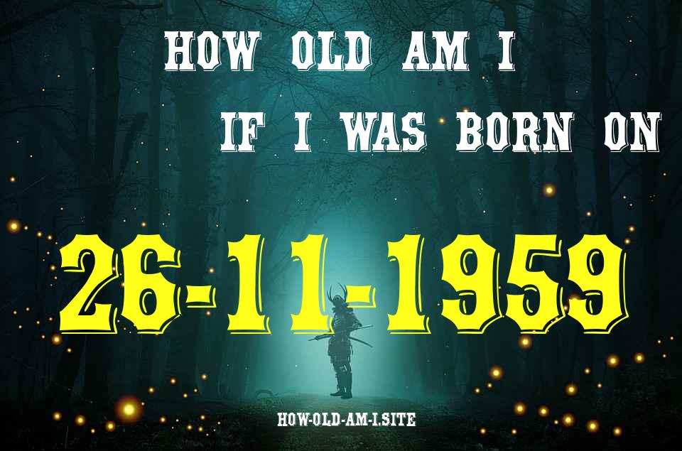 ᐈ Born On 26 November 1959 My Age in 2024? [100% ACCURATE Age Calculator!]