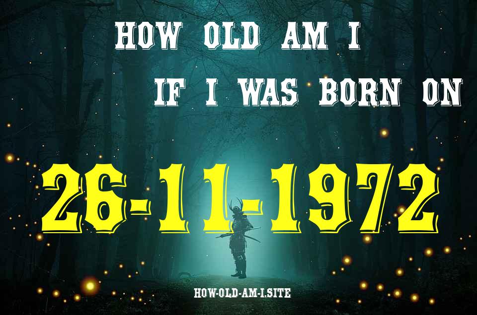 ᐈ Born On 26 November 1972 My Age in 2024? [100% ACCURATE Age Calculator!]
