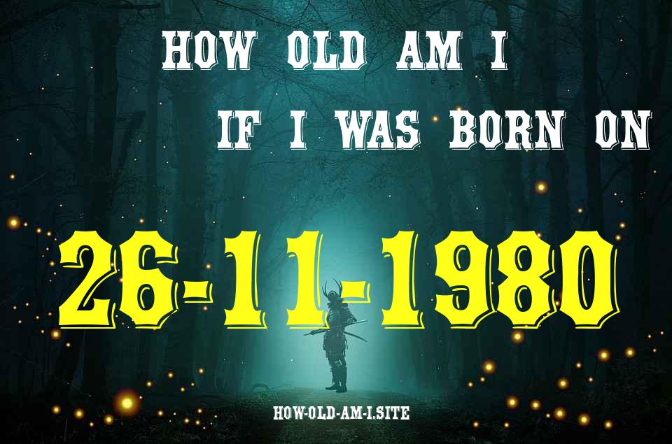 ᐈ Born On 26 November 1980 My Age in 2024? [100% ACCURATE Age Calculator!]