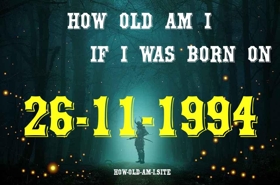 ᐈ Born On 26 November 1994 My Age in 2024? [100% ACCURATE Age Calculator!]