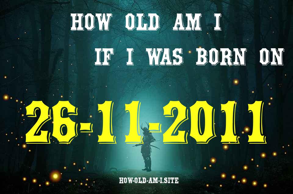 ᐈ Born On 26 November 2011 My Age in 2024? [100% ACCURATE Age Calculator!]