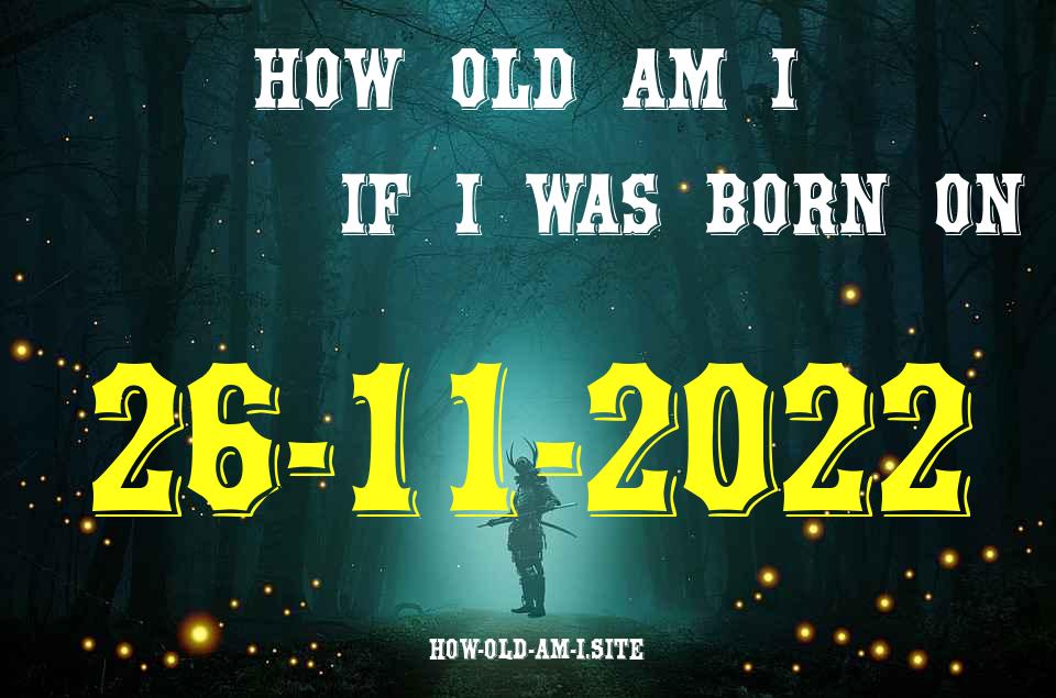 ᐈ Born On 26 November 2022 My Age in 2024? [100% ACCURATE Age Calculator!]