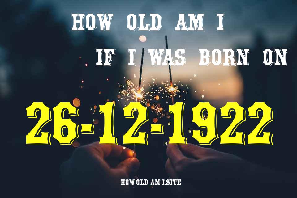 ᐈ Born On 26 December 1922 My Age in 2024? [100% ACCURATE Age Calculator!]