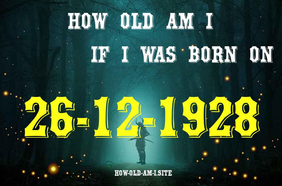 ᐈ Born On 26 December 1928 My Age in 2024? [100% ACCURATE Age Calculator!]