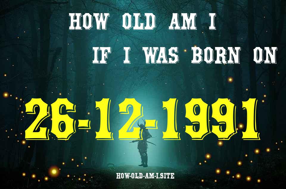 ᐈ Born On 26 December 1991 My Age in 2024? [100% ACCURATE Age Calculator!]