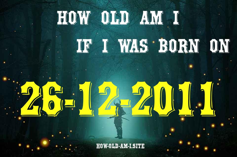 ᐈ Born On 26 December 2011 My Age in 2024? [100% ACCURATE Age Calculator!]