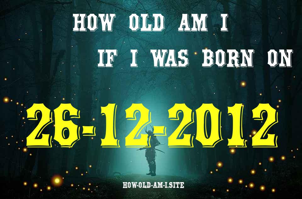 ᐈ Born On 26 December 2012 My Age in 2024? [100% ACCURATE Age Calculator!]