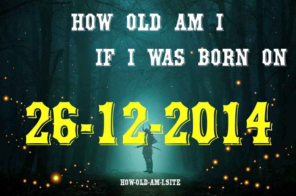 ᐈ Born On 26 December 2014 My Age in 2024? [100% ACCURATE Age Calculator!]