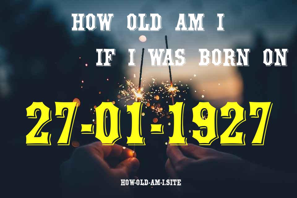 ᐈ Born On 27 January 1927 My Age in 2024? [100% ACCURATE Age Calculator!]