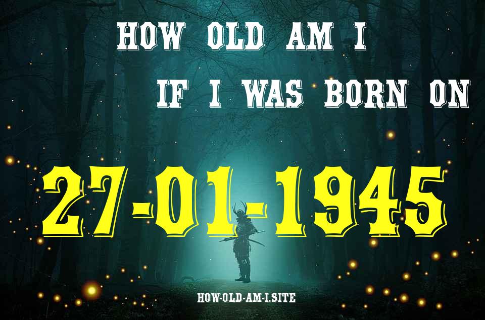 ᐈ Born On 27 January 1945 My Age in 2024? [100% ACCURATE Age Calculator!]