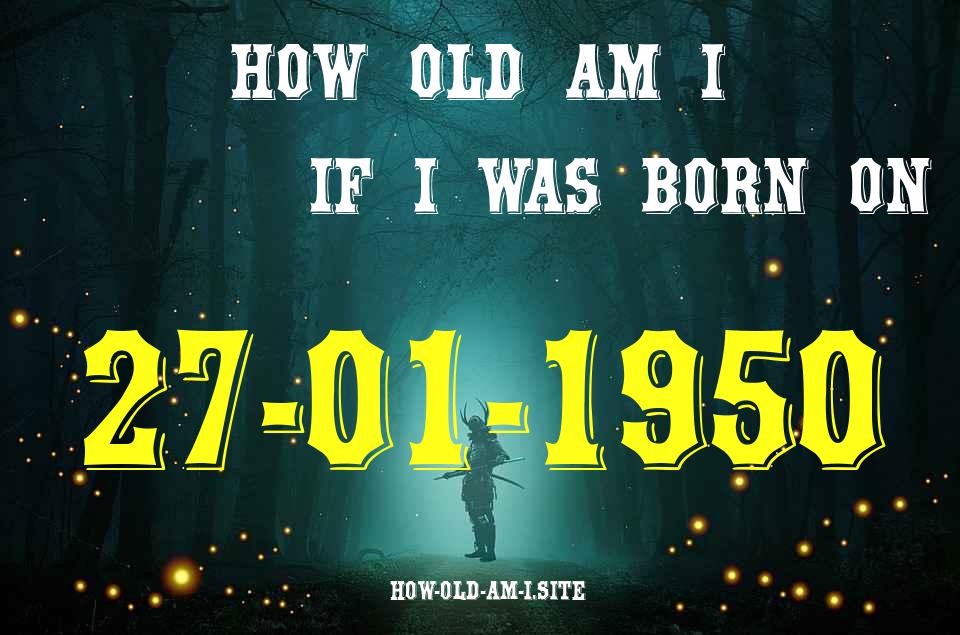 ᐈ Born On 27 January 1950 My Age in 2024? [100% ACCURATE Age Calculator!]