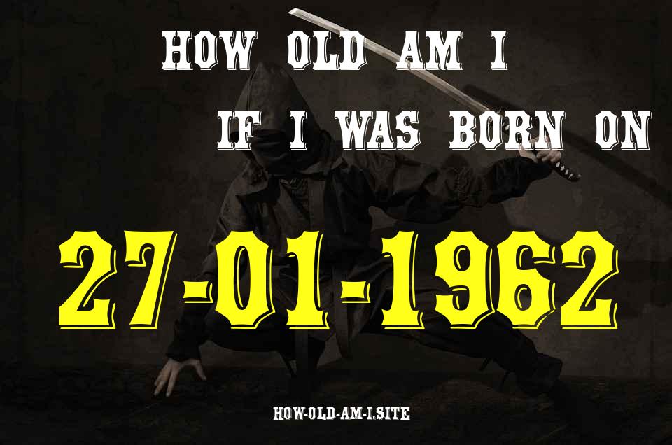 ᐈ Born On 27 January 1962 My Age in 2024? [100% ACCURATE Age Calculator!]