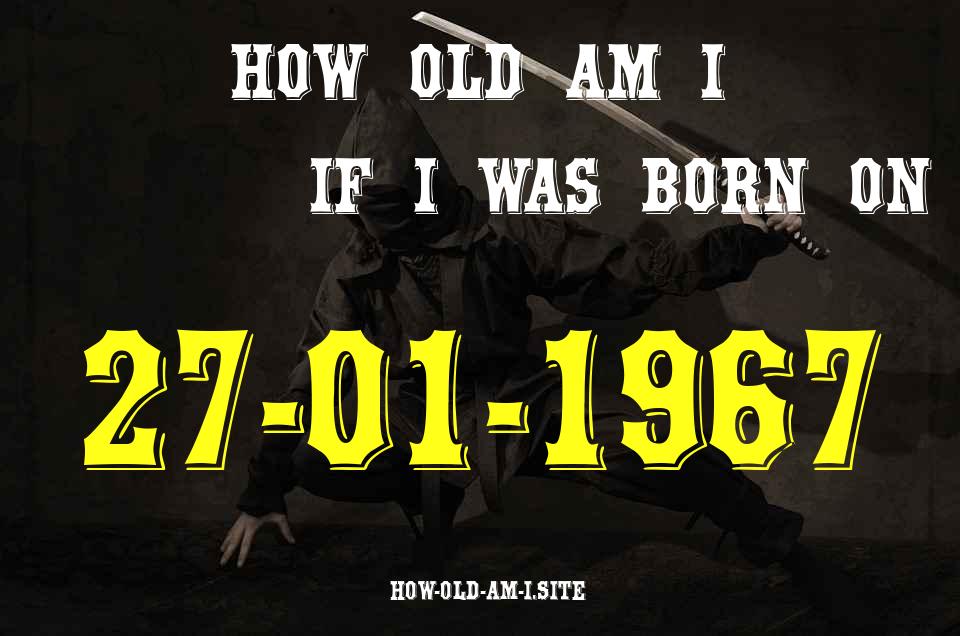 ᐈ Born On 27 January 1967 My Age in 2024? [100% ACCURATE Age Calculator!]