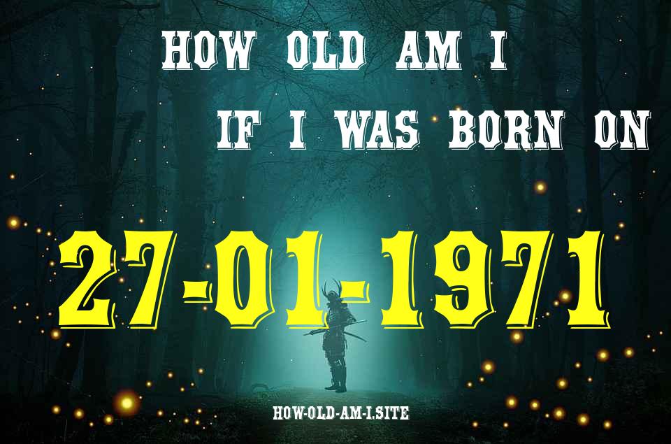 ᐈ Born On 27 January 1971 My Age in 2024? [100% ACCURATE Age Calculator!]