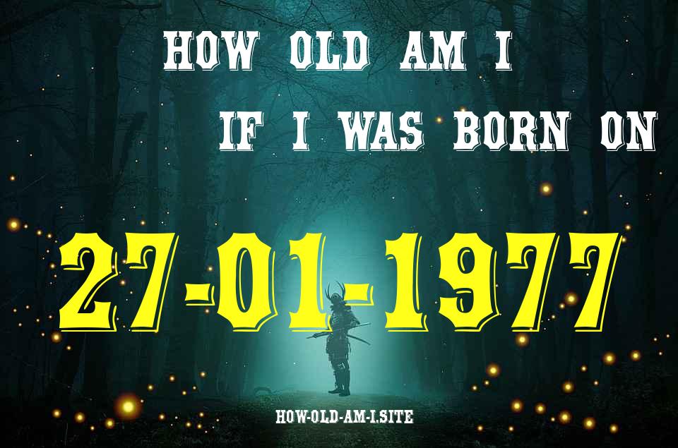 ᐈ Born On 27 January 1977 My Age in 2024? [100% ACCURATE Age Calculator!]