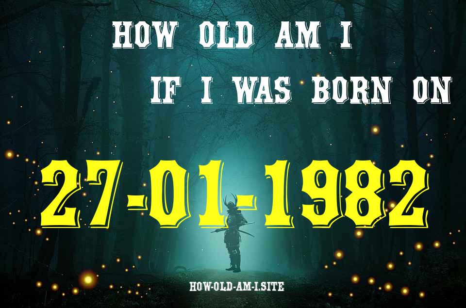 ᐈ Born On 27 January 1982 My Age in 2024? [100% ACCURATE Age Calculator!]