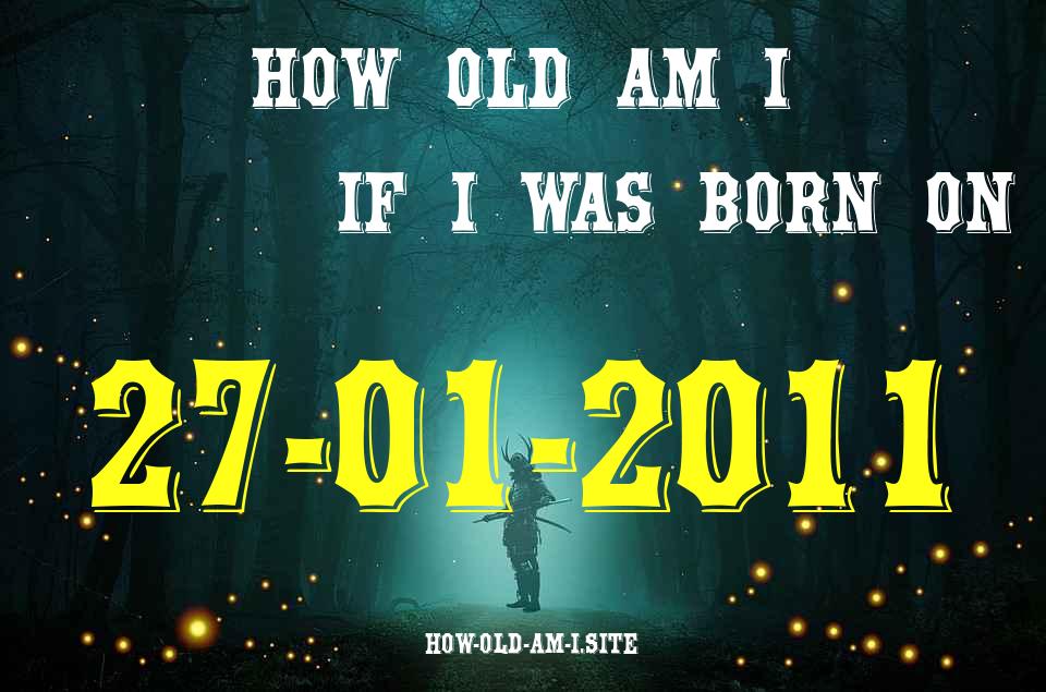 ᐈ Born On 27 January 2011 My Age in 2024? [100% ACCURATE Age Calculator!]