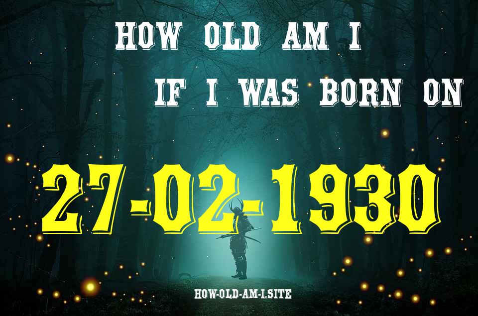 ᐈ Born On 27 February 1930 My Age in 2024? [100% ACCURATE Age Calculator!]