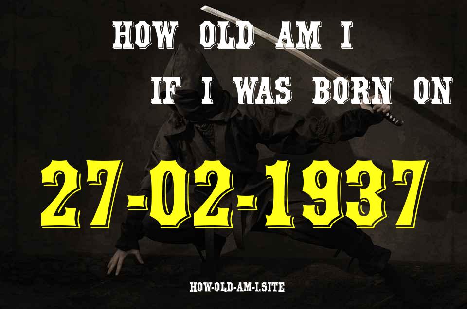 ᐈ Born On 27 February 1937 My Age in 2024? [100% ACCURATE Age Calculator!]