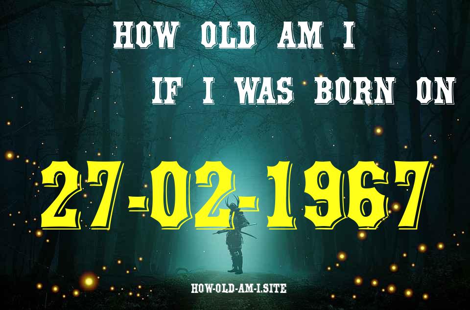 ᐈ Born On 27 February 1967 My Age in 2024? [100% ACCURATE Age Calculator!]