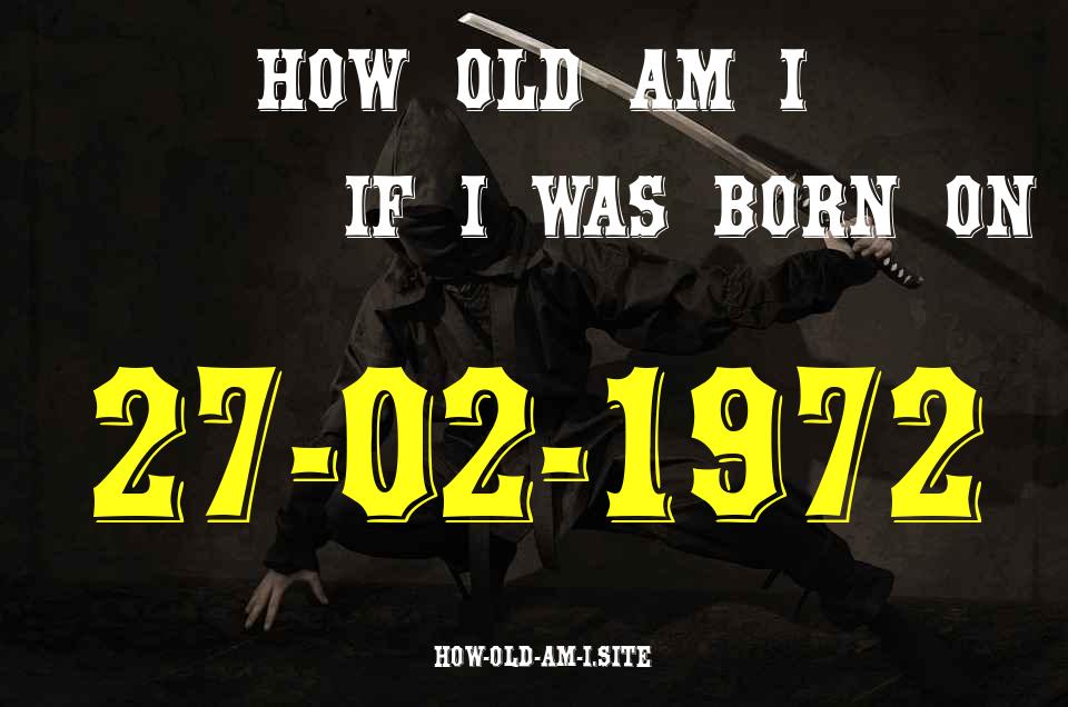 ᐈ Born On 27 February 1972 My Age in 2024? [100% ACCURATE Age Calculator!]