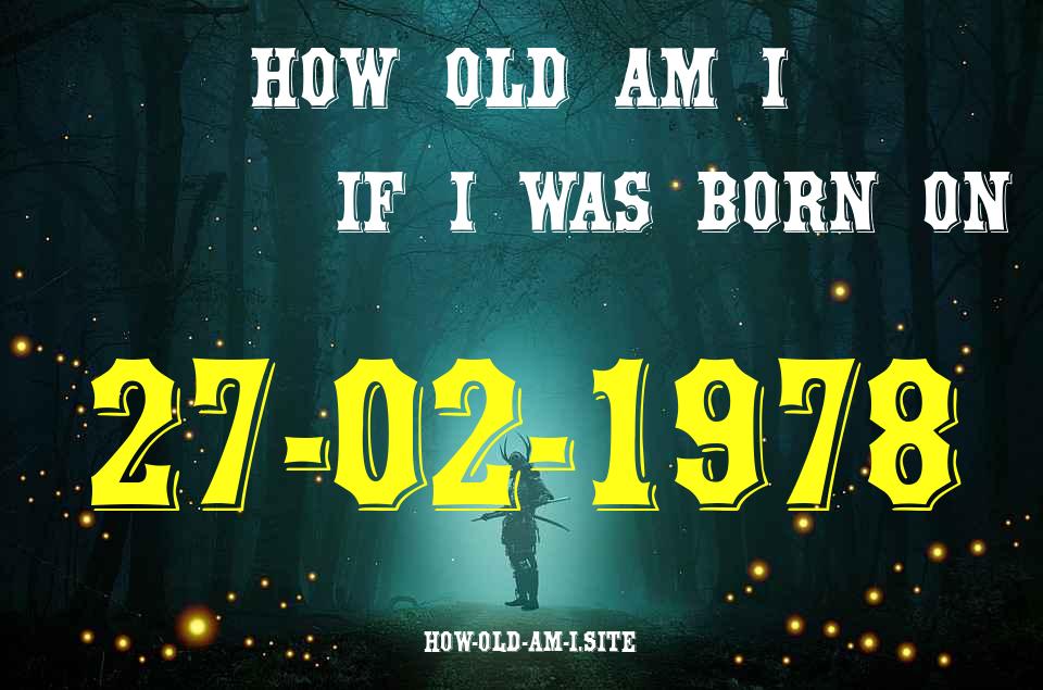 ᐈ Born On 27 February 1978 My Age in 2024? [100% ACCURATE Age Calculator!]