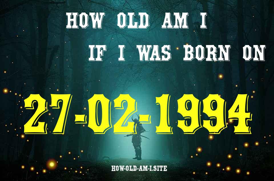 ᐈ Born On 27 February 1994 My Age in 2024? [100% ACCURATE Age Calculator!]