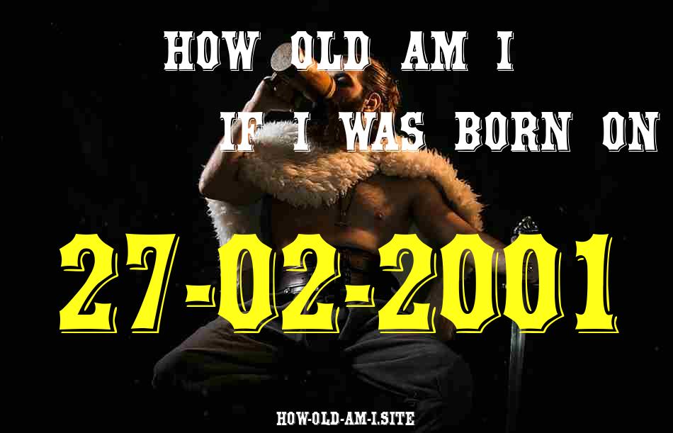 ᐈ Born On 27 February 2001 My Age in 2024? [100% ACCURATE Age Calculator!]