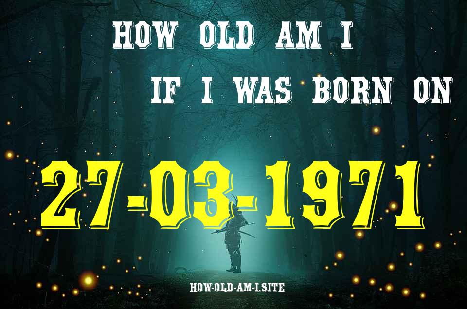 ᐈ Born On 27 March 1971 My Age in 2024? [100% ACCURATE Age Calculator!]