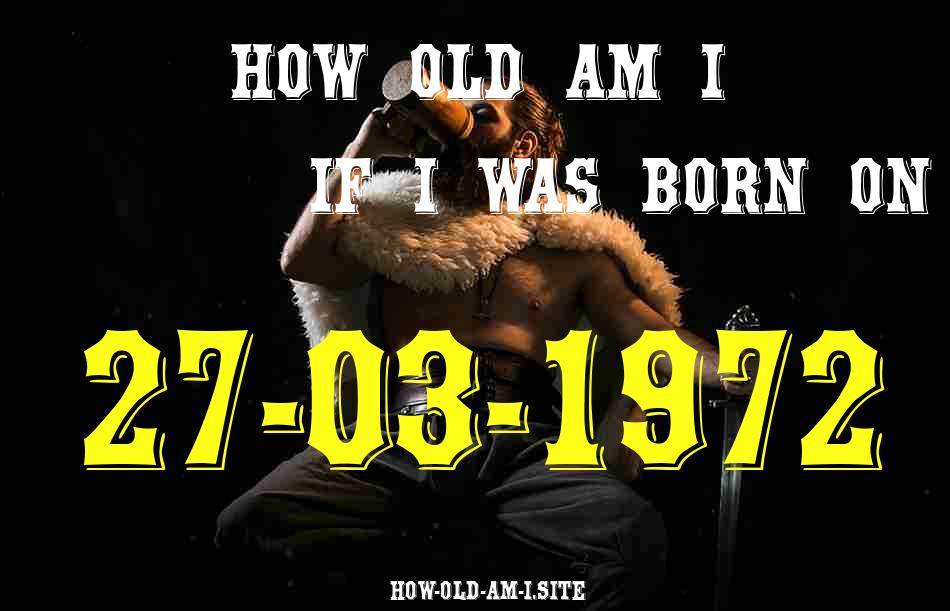 ᐈ Born On 27 March 1972 My Age in 2024? [100% ACCURATE Age Calculator!]