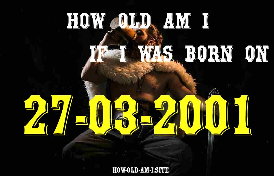 ᐈ Born On 27 March 2001 My Age in 2024? [100% ACCURATE Age Calculator!]