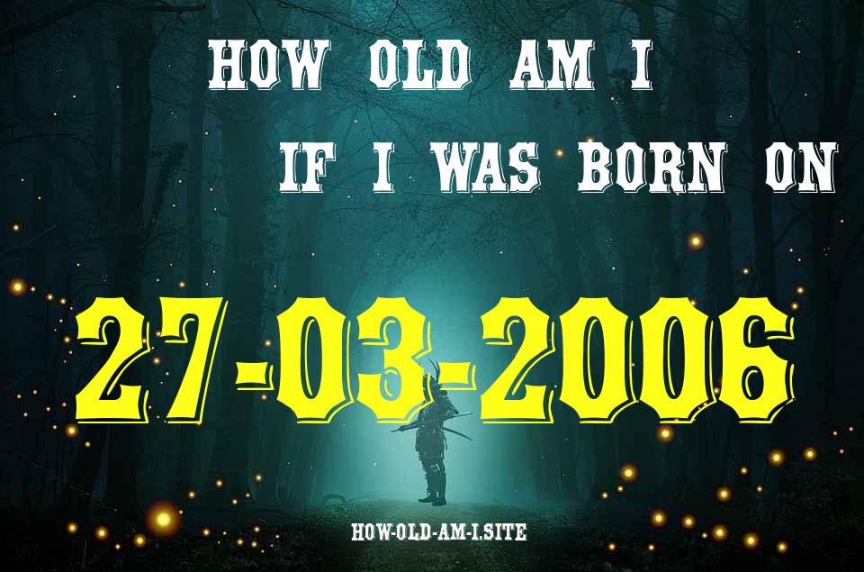 ᐈ Born On 27 March 2006 My Age in 2024? [100% ACCURATE Age Calculator!]