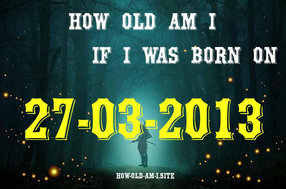ᐈ Born On 27 March 2013 My Age in 2024? [100% ACCURATE Age Calculator!]