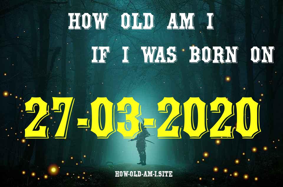 ᐈ Born On 27 March 2020 My Age in 2024? [100% ACCURATE Age Calculator!]