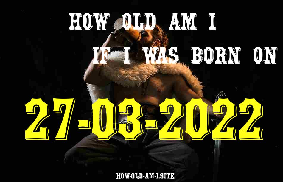 ᐈ Born On 27 March 2022 My Age in 2024? [100% ACCURATE Age Calculator!]
