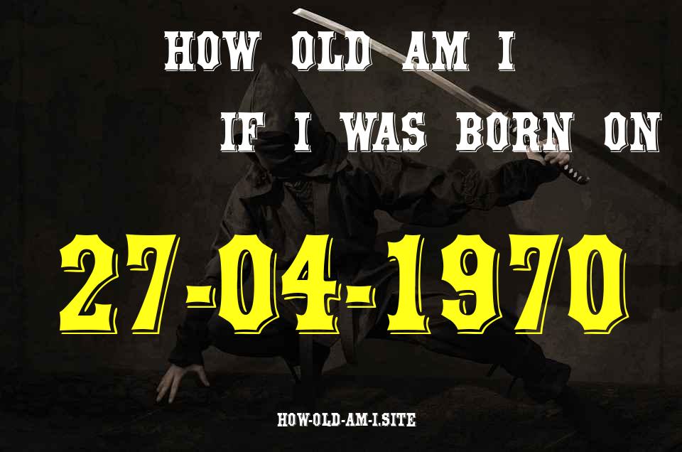 ᐈ Born On 27 April 1970 My Age in 2024? [100% ACCURATE Age Calculator!]