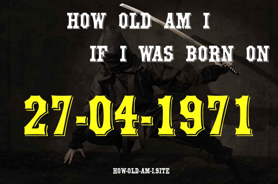 ᐈ Born On 27 April 1971 My Age in 2024? [100% ACCURATE Age Calculator!]