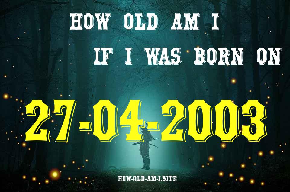 ᐈ Born On 27 April 2003 My Age in 2024? [100% ACCURATE Age Calculator!]