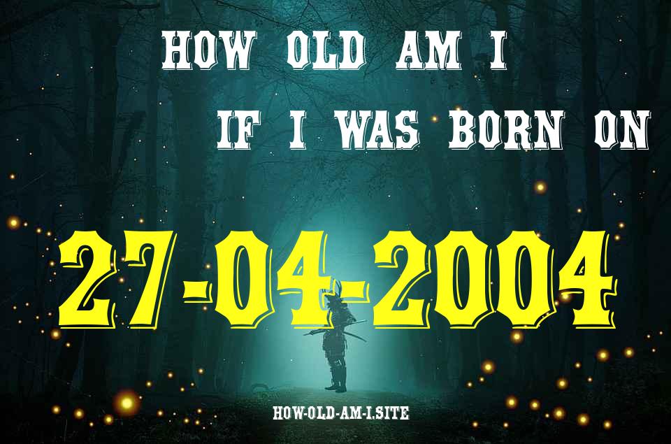 ᐈ Born On 27 April 2004 My Age in 2024? [100% ACCURATE Age Calculator!]