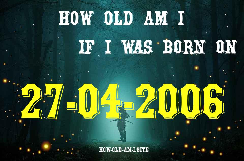 ᐈ Born On 27 April 2006 My Age in 2024? [100% ACCURATE Age Calculator!]