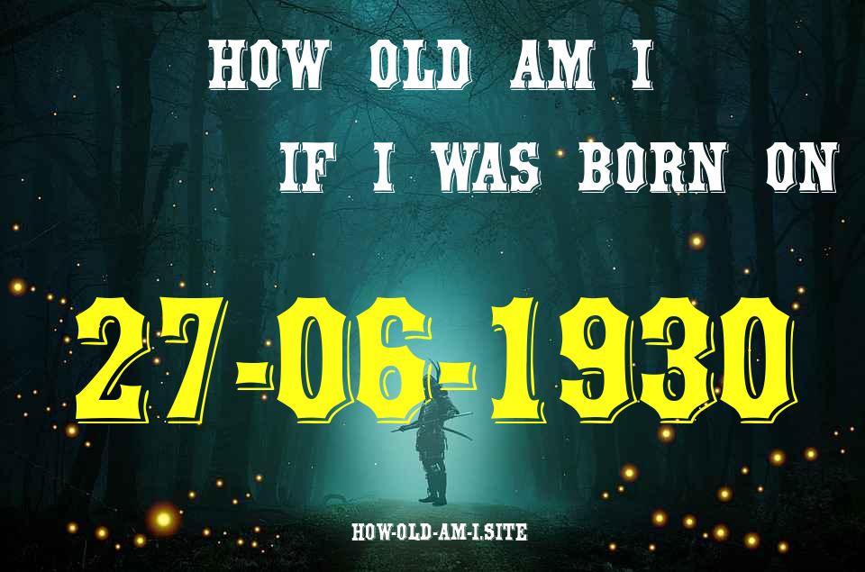ᐈ Born On 27 June 1930 My Age in 2024? [100% ACCURATE Age Calculator!]