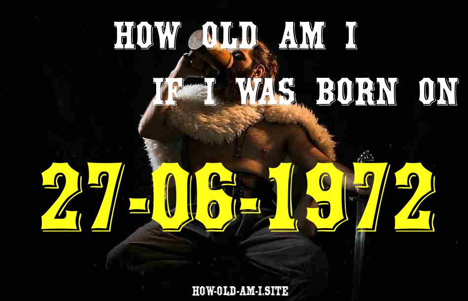ᐈ Born On 27 June 1972 My Age in 2024? [100% ACCURATE Age Calculator!]