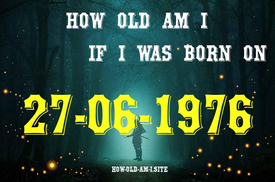 ᐈ Born On 27 June 1976 My Age in 2024? [100% ACCURATE Age Calculator!]