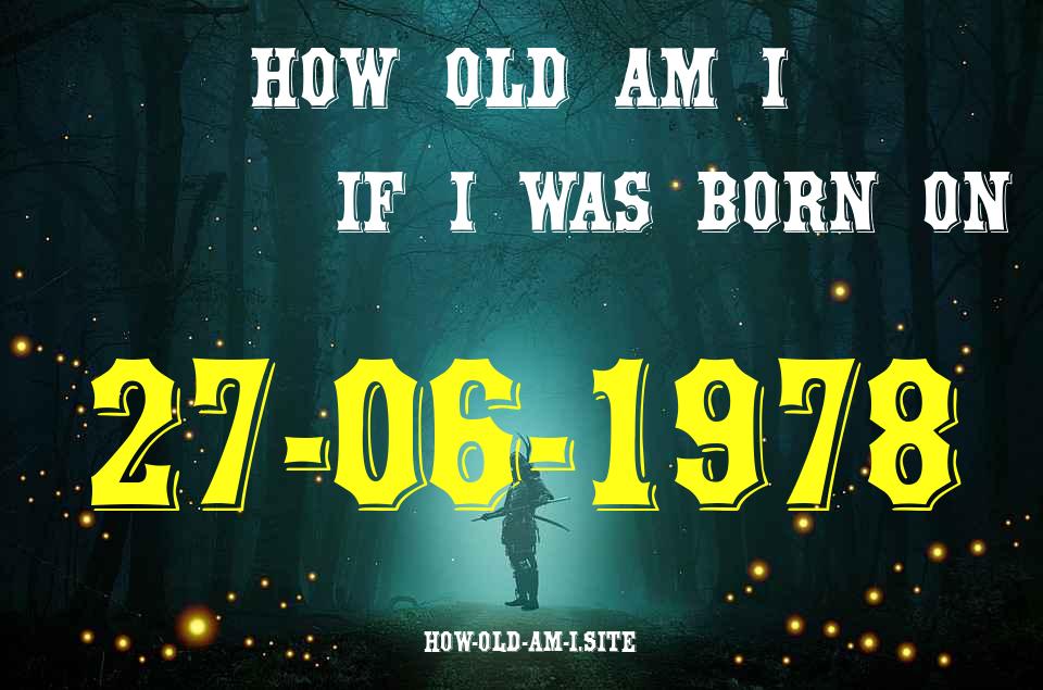 ᐈ Born On 27 June 1978 My Age in 2024? [100% ACCURATE Age Calculator!]