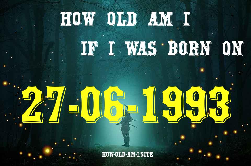 ᐈ Born On 27 June 1993 My Age in 2024? [100% ACCURATE Age Calculator!]