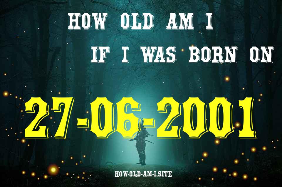 ᐈ Born On 27 June 2001 My Age in 2024? [100% ACCURATE Age Calculator!]