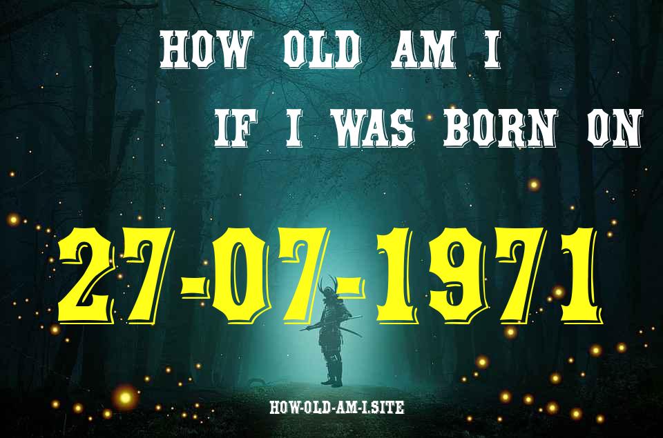 ᐈ Born On 27 July 1971 My Age in 2024? [100% ACCURATE Age Calculator!]