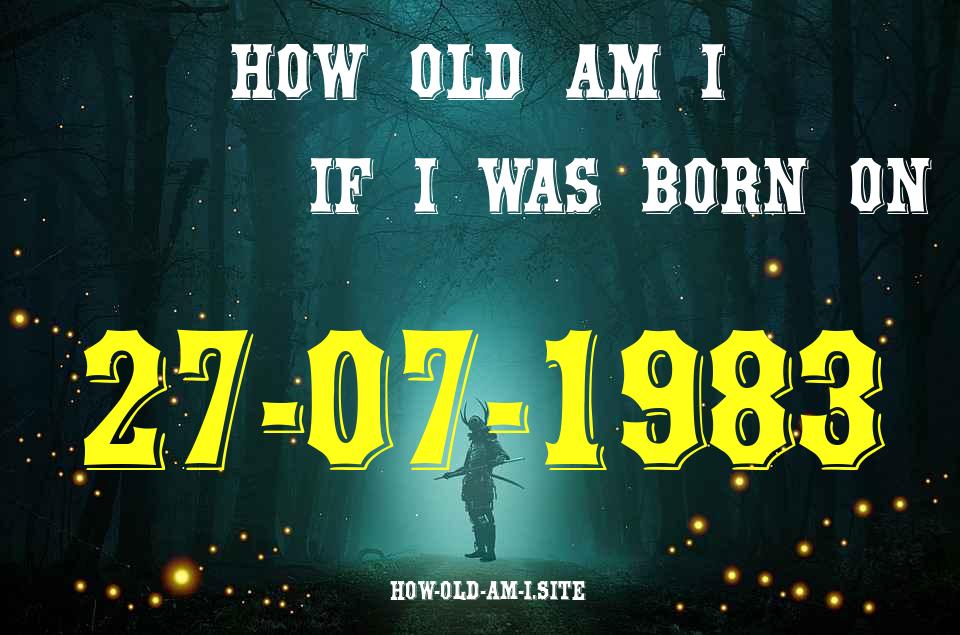 ᐈ Born On 27 July 1983 My Age in 2024? [100% ACCURATE Age Calculator!]