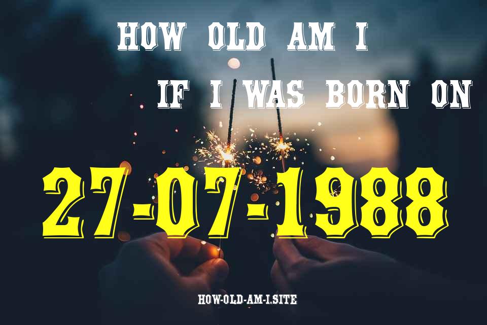 ᐈ Born On 27 July 1988 My Age in 2024? [100% ACCURATE Age Calculator!]