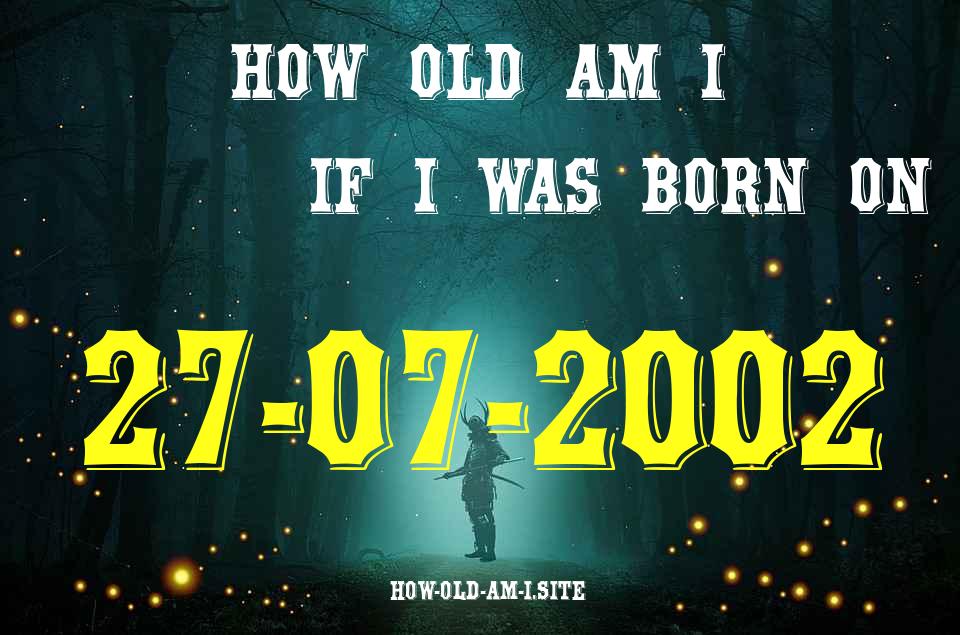 ᐈ Born On 27 July 2002 My Age in 2024? [100% ACCURATE Age Calculator!]
